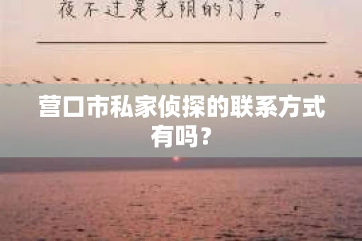 营口市私家侦探的联系方式有吗？