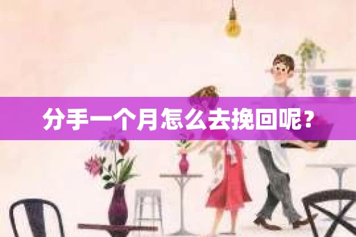 分手一个月怎么去挽回呢？