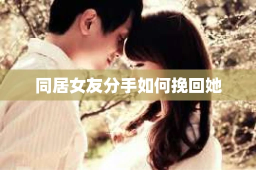 同居女友分手如何挽回她