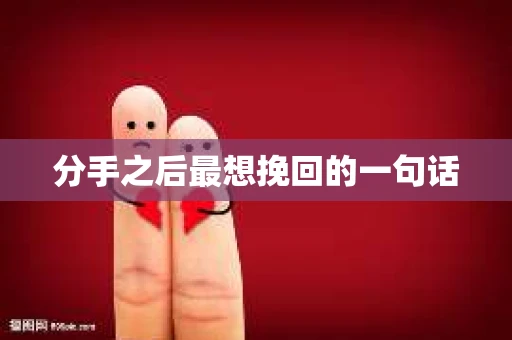 分手之后最想挽回的一句话