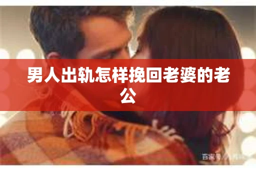 男人出轨怎样挽回老婆的老公