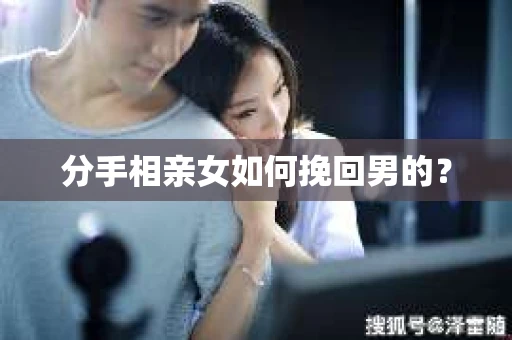 分手相亲女如何挽回男的？