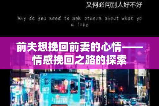 前夫想挽回前妻的心情——情感挽回之路的探索