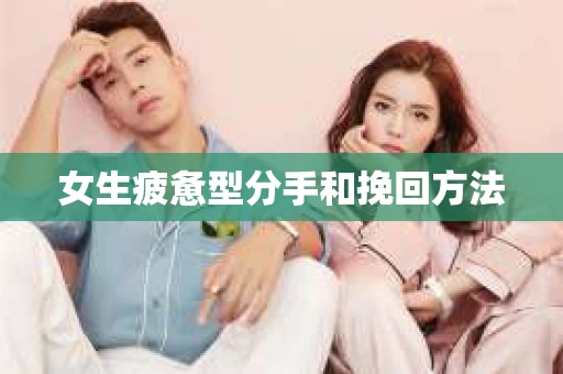 女生疲惫型分手和挽回方法