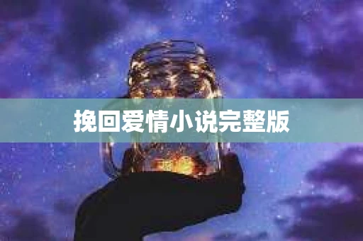 挽回爱情小说完整版 挽回爱情小说完整版