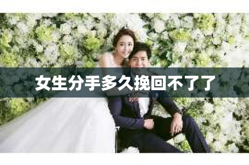女生分手多久挽回不了了