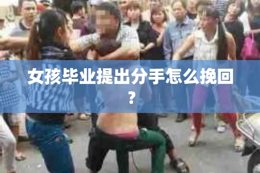 女孩毕业提出分手怎么挽回？