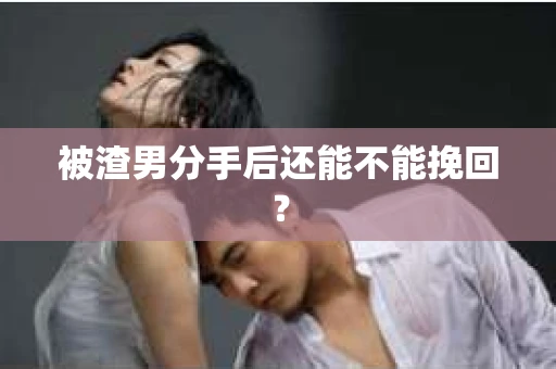 被渣男分手后还能不能挽回？