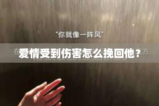 爱情受到伤害怎么挽回他？