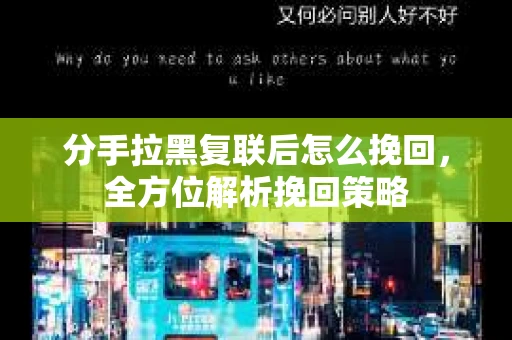 分手拉黑复联后怎么挽回，全方位解析挽回策略