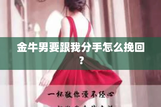金牛男要跟我分手怎么挽回？