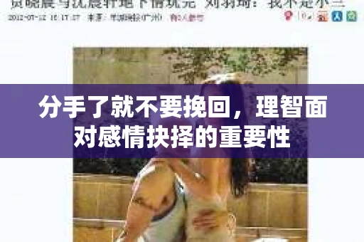 分手了就不要挽回，理智面对感情抉择的重要性