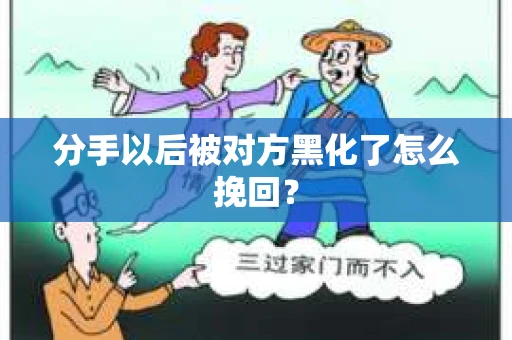 分手以后被对方黑化了怎么挽回？