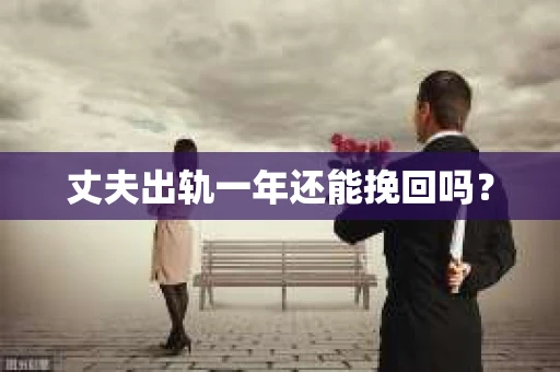 丈夫出轨一年还能挽回吗？