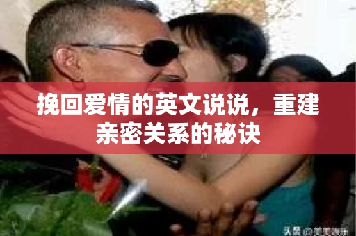 挽回爱情的英文说说,重建亲密关系的秘诀 挽回爱情的英文说说,重建亲密关系的秘诀