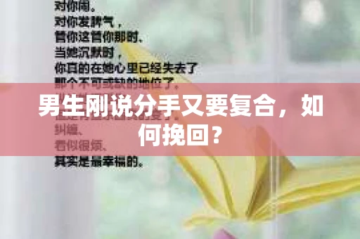 男生刚说分手又要复合，如何挽回？