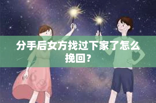 分手后女方找过下家了怎么挽回？