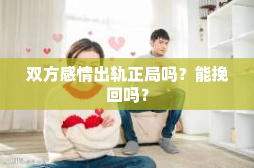 双方感情出轨正局吗？能挽回吗？