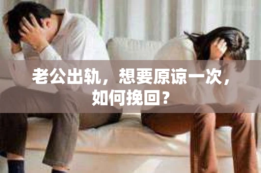 老公出轨，想要原谅一次，如何挽回？