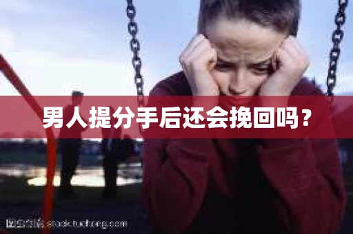 男人提分手后还会挽回吗？