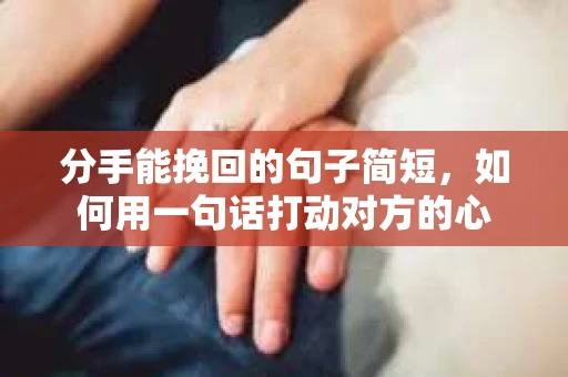 分手能挽回的句子简短，如何用一句话打动对方的心