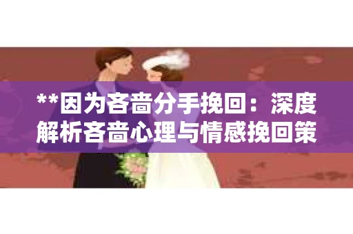 **因为吝啬分手挽回：深度解析吝啬心理与情感挽回策略**