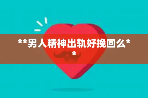 **男人精神出轨好挽回么**
