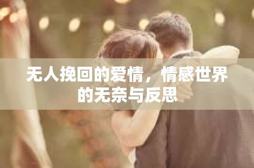无人挽回的爱情，情感世界的无奈与反思