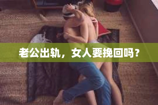老公出轨，女人要挽回吗？
