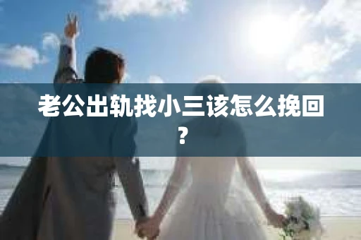 老公出轨找小三该怎么挽回？