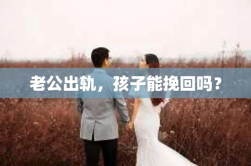 老公出轨，孩子能挽回吗？
