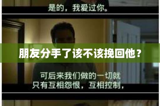 朋友分手了该不该挽回他? 朋友分手了该不该挽回他?