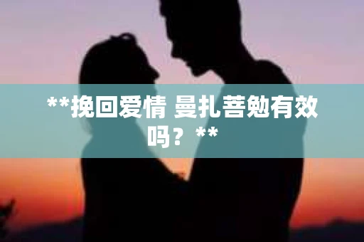 **挽回爱情 曼扎菩勉有效吗？**