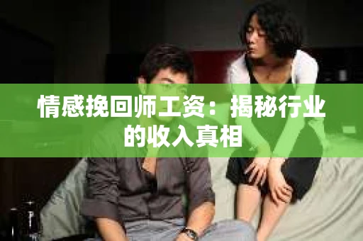 情感挽回师工资：揭秘行业的收入真相