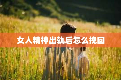 女人精神出轨后怎么挽回