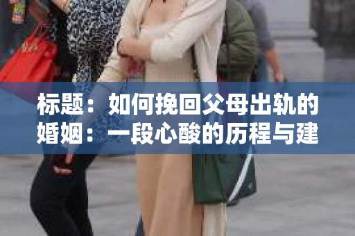 标题：如何挽回父母出轨的婚姻：一段心酸的历程与建议