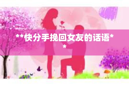 **快分手挽回女友的话语**