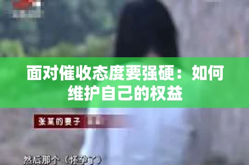 面对催收态度要强硬：如何维护自己的权益