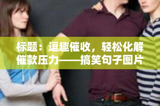 标题：逗趣催收，轻松化解催款压力——搞笑句子图片大赏