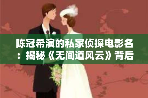 陈冠希演的私家侦探电影名：揭秘《无间道风云》背后的故事