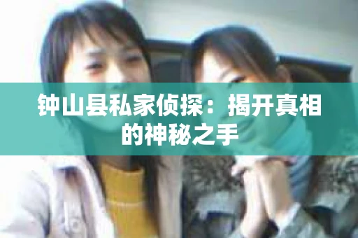 钟山县私家侦探：揭开真相的神秘之手
