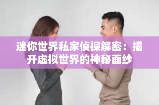 迷你世界私家侦探解密：揭开虚拟世界的神秘面纱