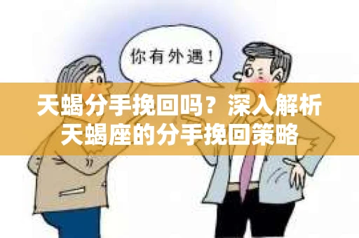 天蝎分手挽回吗？深入解析天蝎座的分手挽回策略