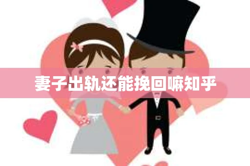 妻子出轨还能挽回嘛知乎