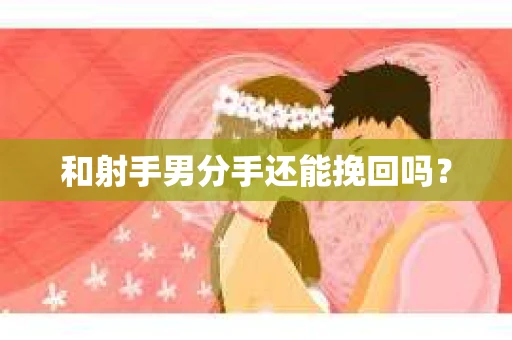 和射手男分手还能挽回吗？